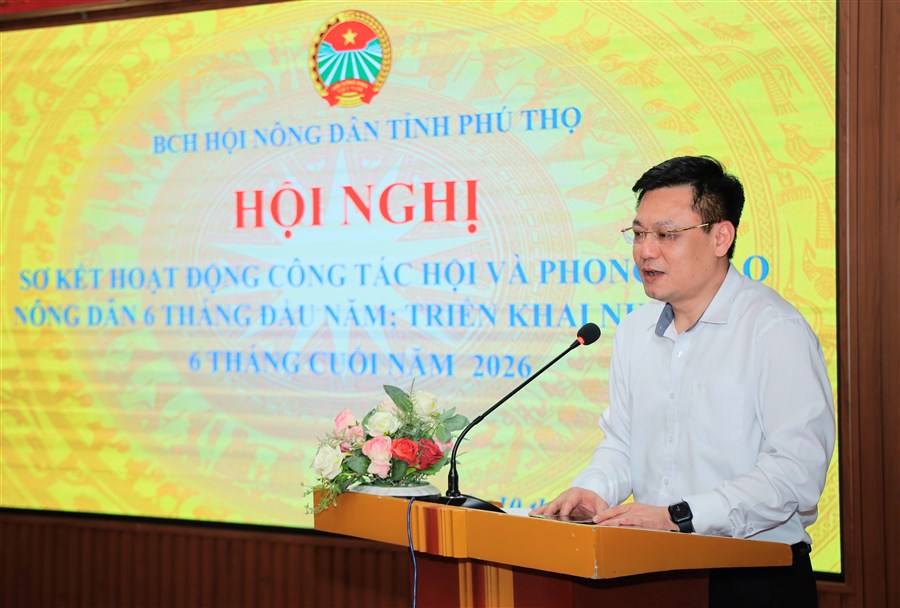 HỘI NÔNG DÂN TỈNH PHÚ THỌ SƠ KẾT CÔNG TÁC HỘI VÀ PHONG TRÀO NÔNG DÂN 6 THÁNG ĐẦU NĂM 2026